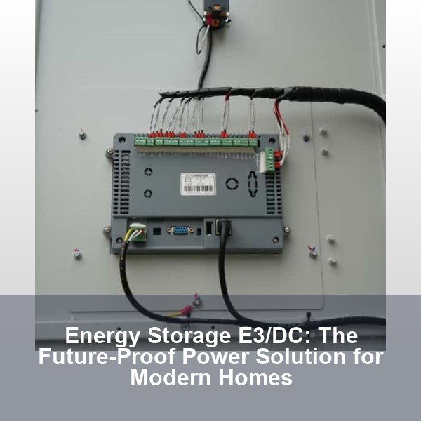 Energy Storage E3/DC: The Future-Proof Power Solution for Modern Homes